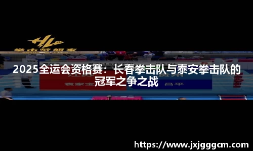 2025全运会资格赛：长春拳击队与泰安拳击队的冠军之争之战